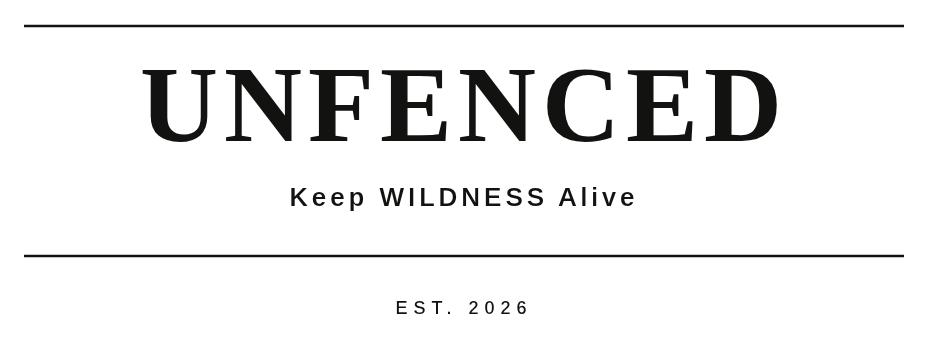 UNFENCED · Keep WILDNESS Alive · EST. 2026